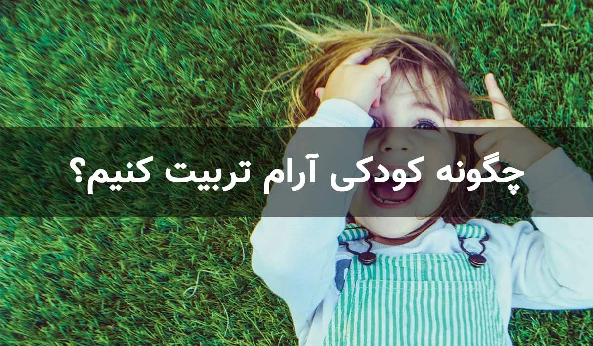 چگونه کودکی آرام تربیت کنیم؟